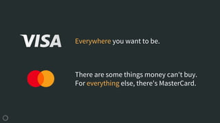 Everywhere you want to be.
There are some things money can't buy.
For everything else, there's MasterCard.
 
