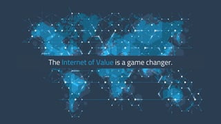 The Internet of Value is a game changer.
 