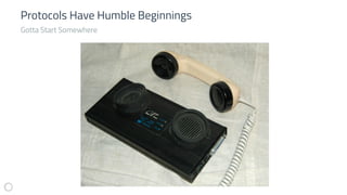 Protocols Have Humble Beginnings
Gotta Start Somewhere
 