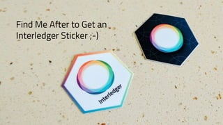 Get Involved at Interledger.org
Find Me After to Get an
Interledger Sticker ;-)
 