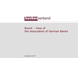 Brexit ‒ View of
the Association of German Banks
26 January 2017
 