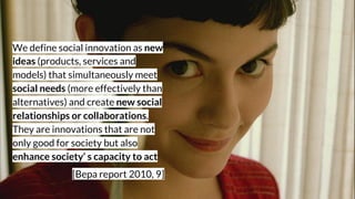 We define social innovation as new
ideas (products, services and
models) that simultaneously meet
social needs (more effec...