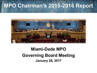MPO Chairman’s 2015-2016 Report
Miami-Dade MPO
Governing Board Meeting
January 26, 2017
 