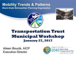 Mobility Trends & Patterns
Miami-Dade Metropolitan Planning Organization
Transportation Trust
Municipal Workshop
January 27, 2017
 