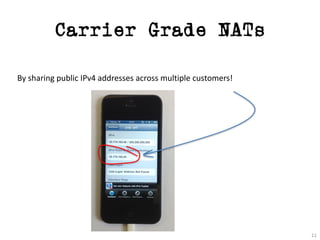 Carrier Grade NATs
11
By	sharing	public	IPv4	addresses	across	multiple	customers!
 
