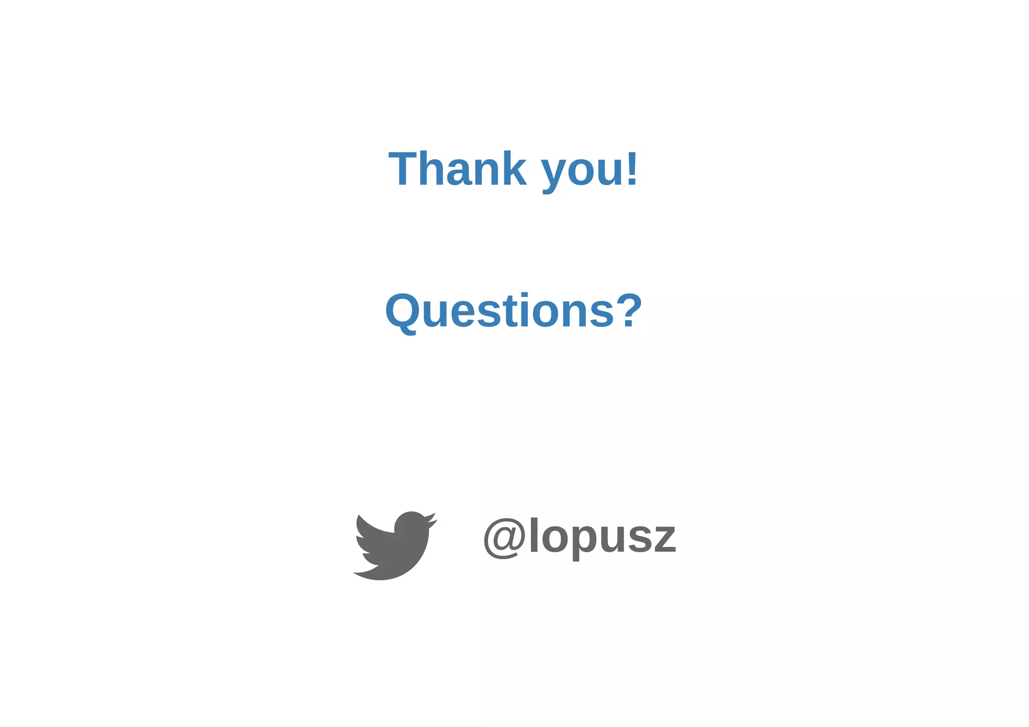 Thank you!
Questions?
@lopusz
 