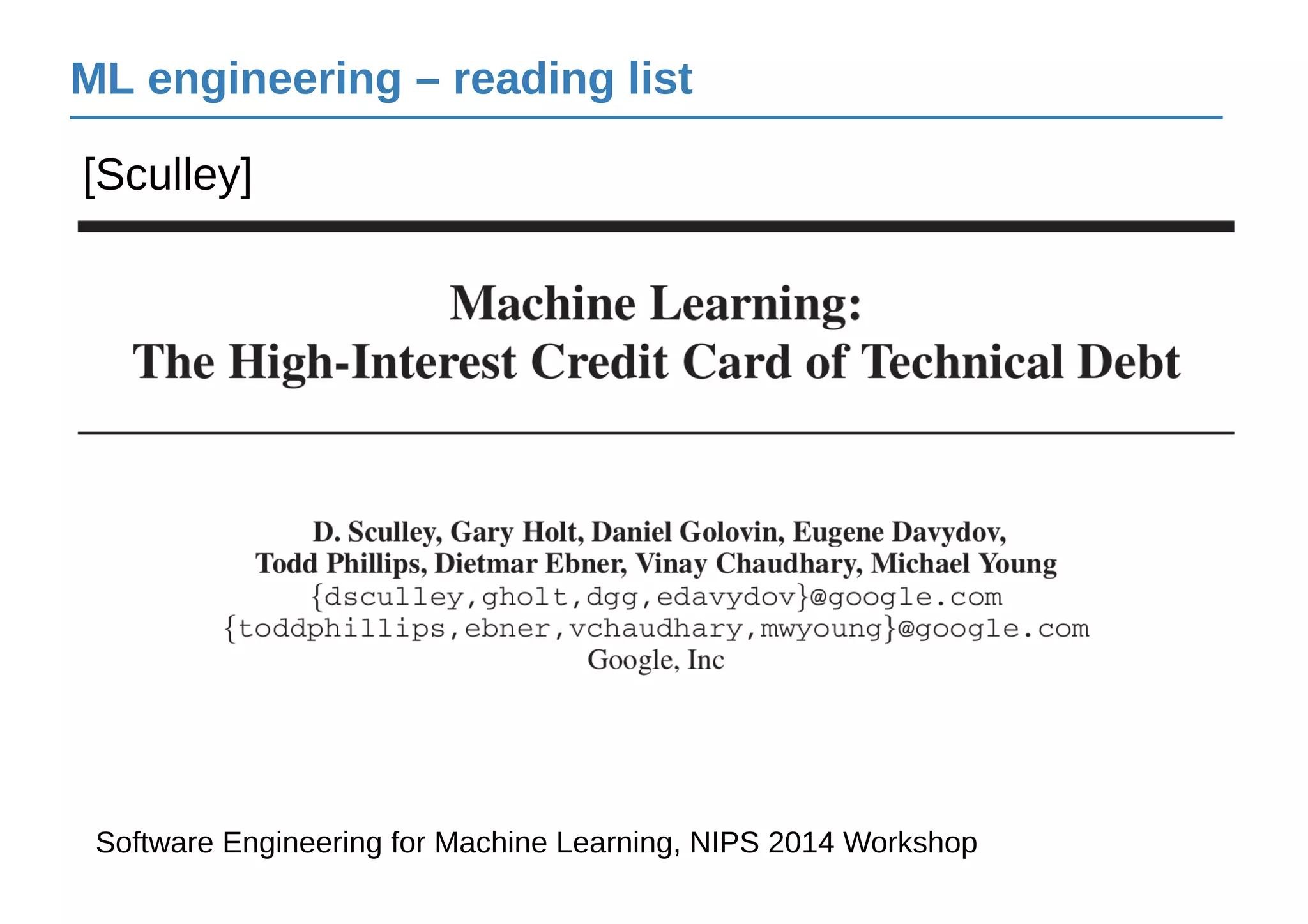 ML engineering – reading list
[Sculley]
Software Engineering for Machine Learning, NIPS 2014 Workshop
 
