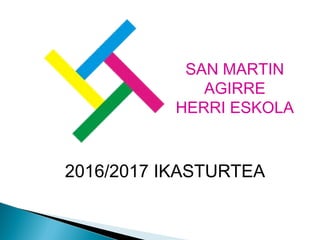 SAN MARTIN
AGIRRE
HERRI ESKOLA
2016/2017 IKASTURTEA
 