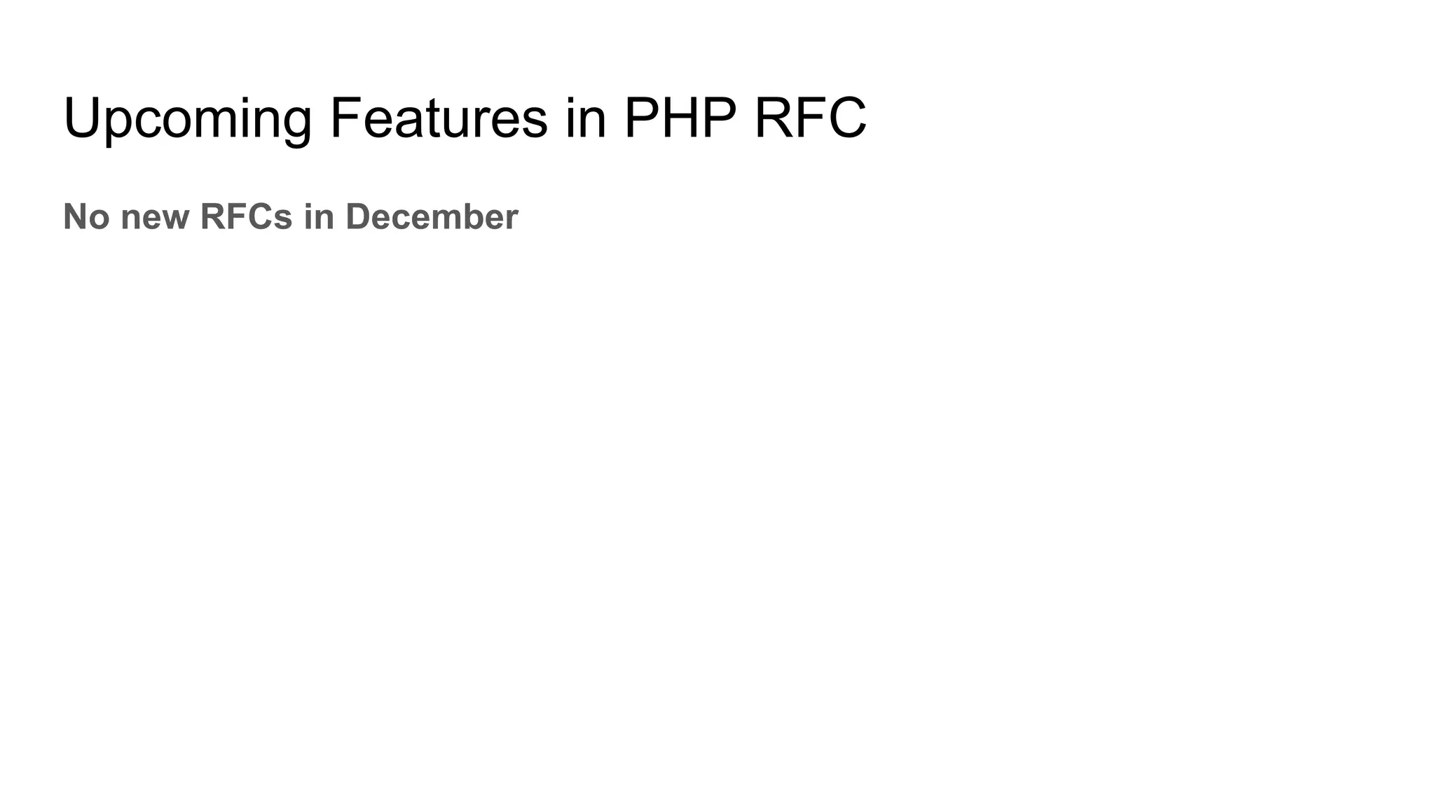 Upcoming Features in PHP RFC
No new RFCs in December
 