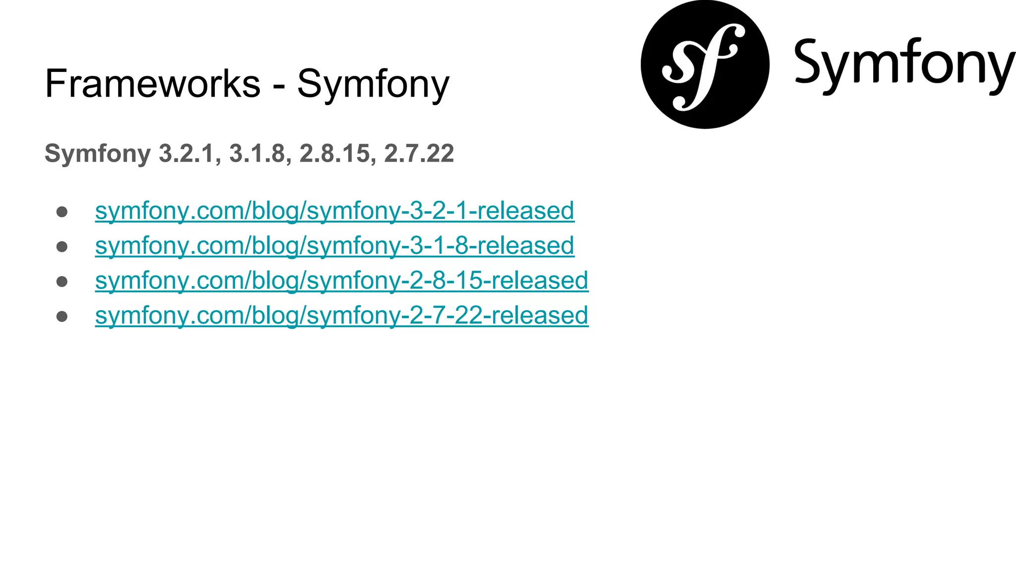 Frameworks - Symfony
Symfony 3.2.1, 3.1.8, 2.8.15, 2.7.22
● symfony.com/blog/symfony-3-2-1-released
● symfony.com/blog/symfony-3-1-8-released
● symfony.com/blog/symfony-2-8-15-released
● symfony.com/blog/symfony-2-7-22-released
 