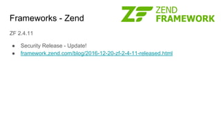 Frameworks - Zend
ZF 2.4.11
● Security Release - Update!
● framework.zend.com/blog/2016-12-20-zf-2-4-11-released.html
 