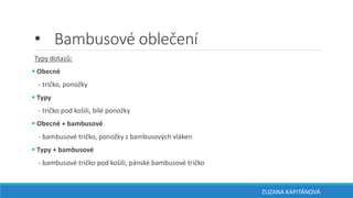 • Bambusové oblečení
Typy dotazů:
 Obecné
- tričko, ponožky
 Typy
- tričko pod košili, bílé ponožky
 Obecné + bambusové
- bambusové tričko, ponožky z bambusových vláken
 Typy + bambusové
- bambusové tričko pod košili, pánské bambusové tričko
ZUZANA KAPITÁNOVÁ
 