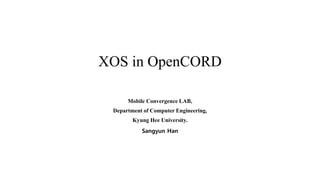 XOS in OpenCORD
Mobile Convergence LAB,
Department of Computer Engineering,
Kyung Hee University.
Sangyun Han
 