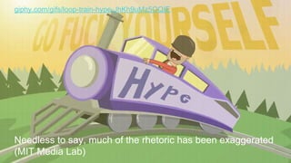 Needless to say, much of the rhetoric has been exaggerated
(MIT Media Lab)
giphy.com/gifs/loop-train-hype-JhKh9uMz5OQIE
 