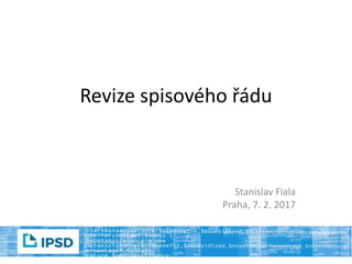 Revize spisového řádu
Stanislav Fiala
Praha, 7. 2. 2017
 