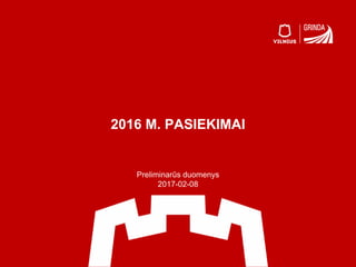2016 M. PASIEKIMAI
Preliminarūs duomenys
2017-02-08
 