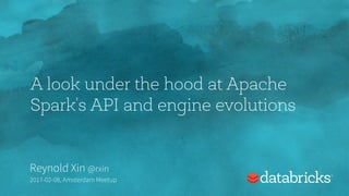 A look under the hood at Apache
Spark's API and engine evolutions
Reynold Xin @rxin
2017-02-08, Amsterdam Meetup
 