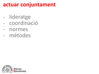 actuar conjuntament
- lideratge
- coordinació
- normes
- mètodes
 