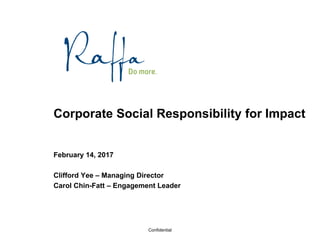 Confidential
Corporate Social Responsibility for Impact
February 14, 2017
Clifford Yee – Managing Director
Carol Chin-Fatt – Engagement Leader
 