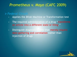 Prometheus v. Mayo (CAFC 2009)
 Federal Circuit
• Applies the Bilski Machine or Transformation test
• The required administration of a drug “transforms
an article into a different state or thing.”
• Distinguish diagnosis claims that merely require
data gathering and correlation rather than
injection of drugs
 