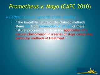 Prometheus v. Mayo (CAFC 2010)
 Federal Circuit upholds claim validity
• “The inventive nature of the claimed methods
stems not from preemption of all use of these
natural processes, but from the application of a
natural phenomenon in a series of steps comprising
particular methods of treatment.”
 