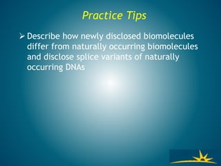 Practice Tips
 Describe how newly disclosed biomolecules
differ from naturally occurring biomolecules
and disclose splice variants of naturally
occurring DNAs
 