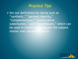 Practice Tips
 Set out definitions for terms such as
“synthetic,” “percent identity,”
“complementary,” “conservative
substitution,” and “recombinant,” which can
be used in claims to distinguish the subject
matter over natural products
 
