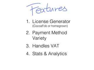 1. License Generator
(CocoaFob or homegrown)
2. Payment Method
Variety
3. Handles VAT
4. Stats & Analytics
 