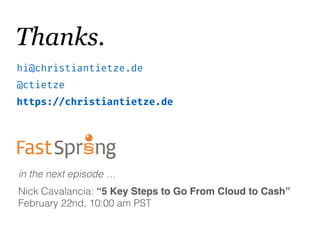 Thanks.
hi@christiantietze.de
@ctietze
https://christiantietze.de
in the next episode …
Nick Cavalancia: “5 Key Steps to Go From Cloud to Cash”
February 22nd, 10:00 am PST
 