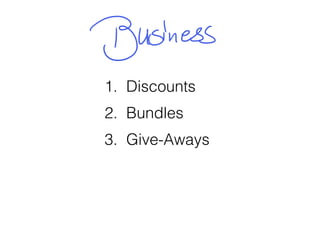 1. Discounts
2. Bundles
3. Give-Aways
 