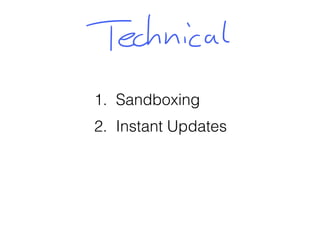 1. Sandboxing
2. Instant Updates
 