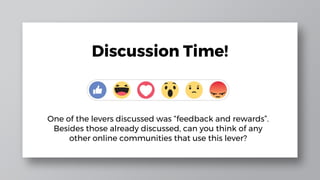 Discussion Time!
One of the levers discussed was “feedback and rewards”.
Besides those already discussed, can you think of...