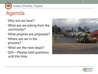 County of Fairfax, Virginia
• Why are we here?
• What are we asking from the
community?
• What projects are proposed?
• Where are we in the
process?
• What are the next steps?
• Q/A – Please hold questions
until this time.
2
Agenda
 