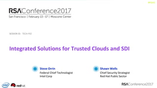 #RSAC
SESSION	ID:SESSION	ID:
#RSAC
Steve	Orrin
Integrated	Solutions	for	Trusted	Clouds	and	SDI
TECH-F02
Federal	Chief	Technologist
Intel	Corp
Shawn	Wells
Chief	Security	Strategist
Red	Hat	Public	Sector
 