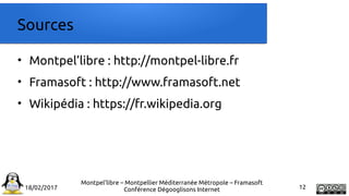 18/02/2017
Montpel'libre – Montpellier Méditerranée Métropole – Framasoft
Conférence Dégooglisons Internet 12
Sources
• Mo...