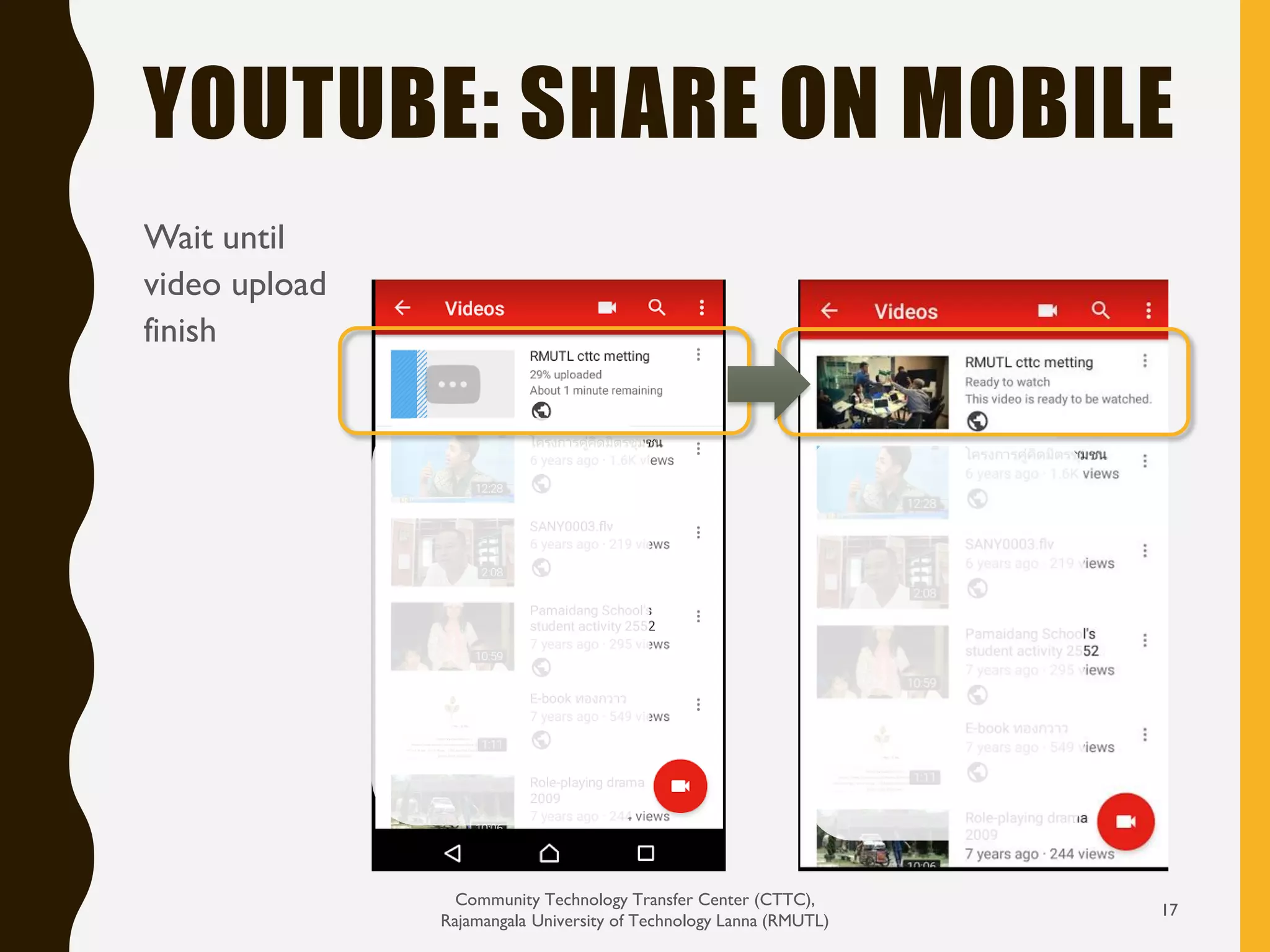 YOUTUBE: SHARE ON MOBILE
Community Technology Transfer Center (CTTC),
Rajamangala University of Technology Lanna (RMUTL)
17
Wait until
video upload
finish
 
