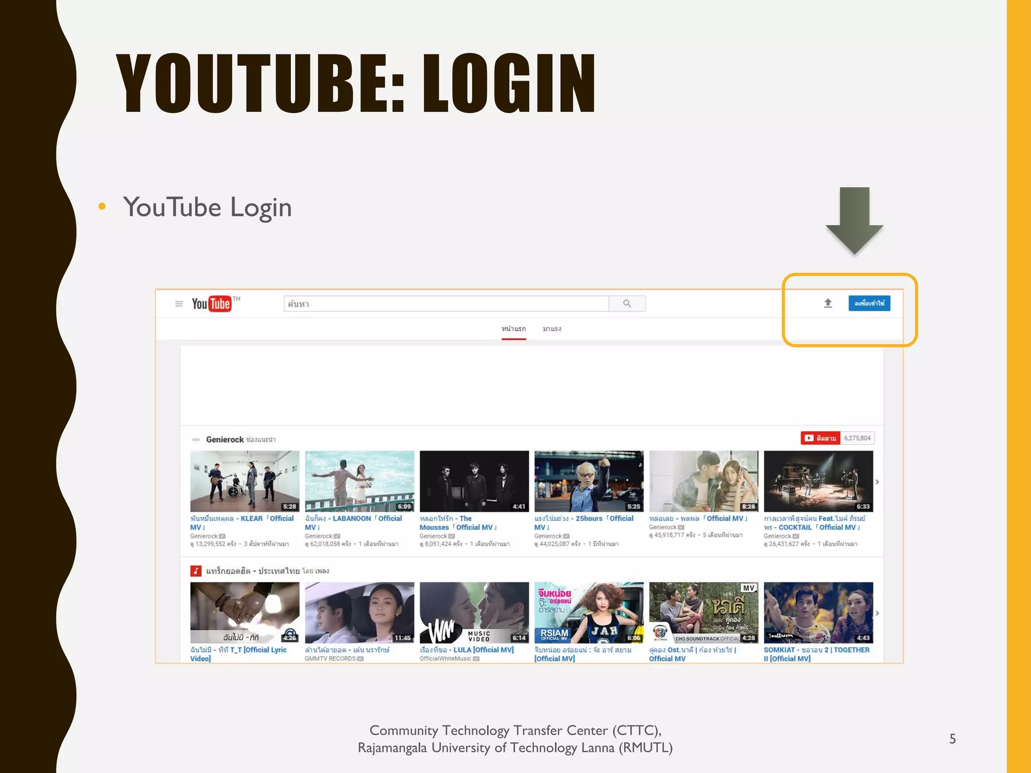 YOUTUBE: LOGIN
Community Technology Transfer Center (CTTC),
Rajamangala University of Technology Lanna (RMUTL)
5
• YouTube Login
 