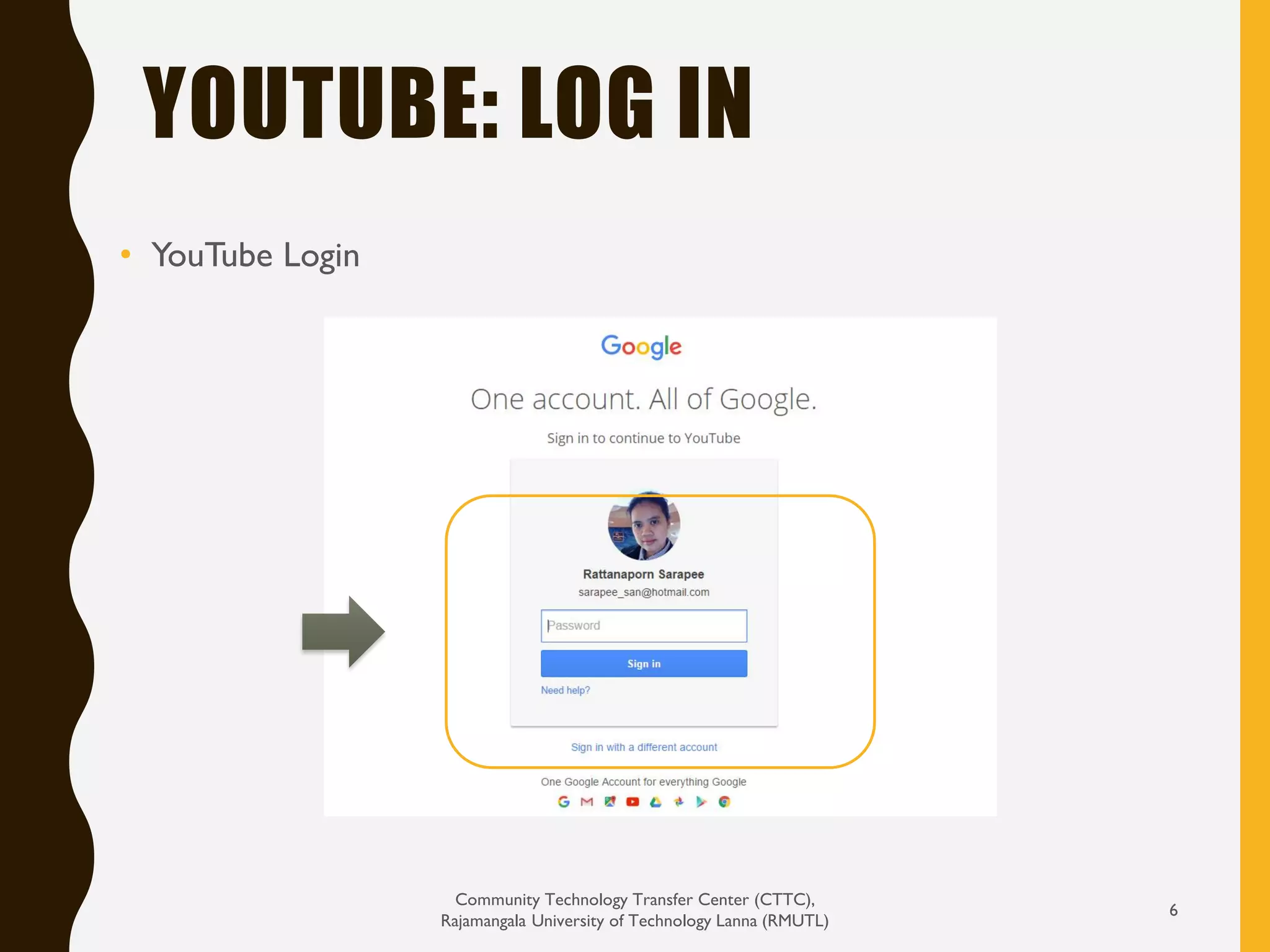 YOUTUBE: LOG IN
Community Technology Transfer Center (CTTC),
Rajamangala University of Technology Lanna (RMUTL)
6
• YouTube Login
 