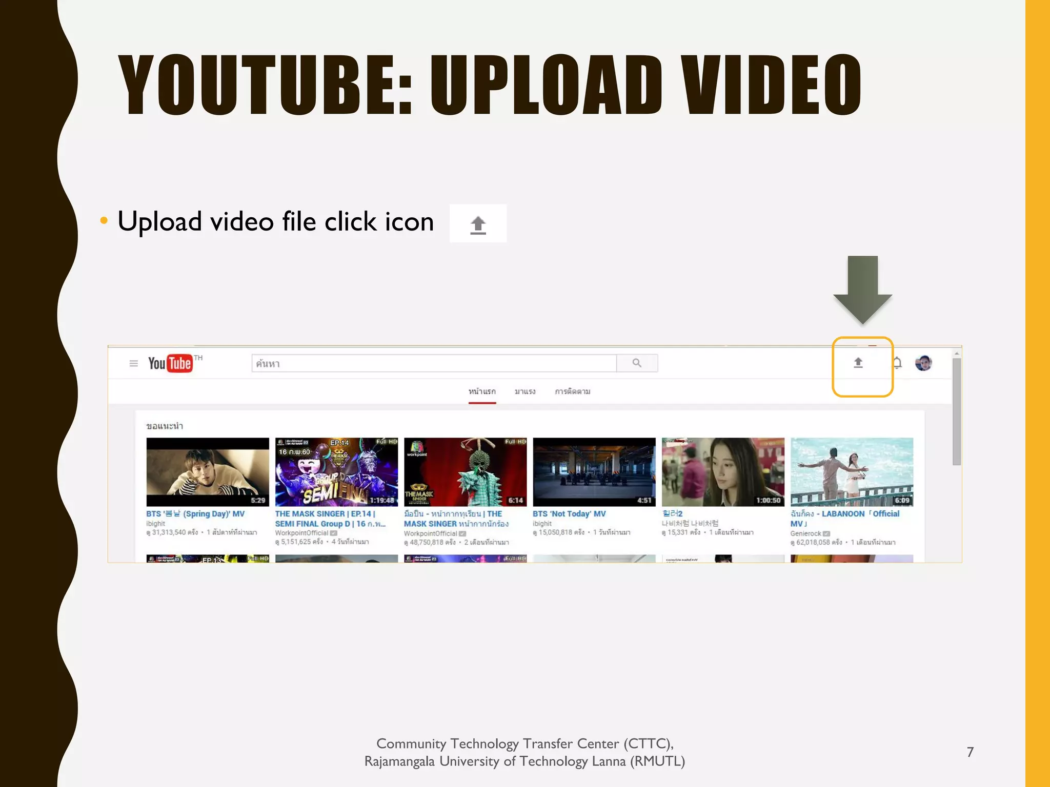 YOUTUBE: UPLOAD VIDEO
Community Technology Transfer Center (CTTC),
Rajamangala University of Technology Lanna (RMUTL)
7
• Upload video file click icon
 