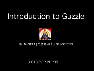 @DQNEO (どきゅねお) at Mercari
2016.2.22 PHP BLT
Introduction to Guzzle
 
