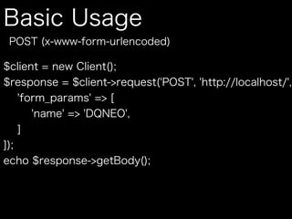 Basic Usage
$client = new Client();
$response = $client->request('POST', 'http://localhost/', [
'form_params' => [
'name' ...