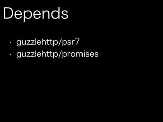 Depends
• guzzlehttp/psr7
• guzzlehttp/promises
 