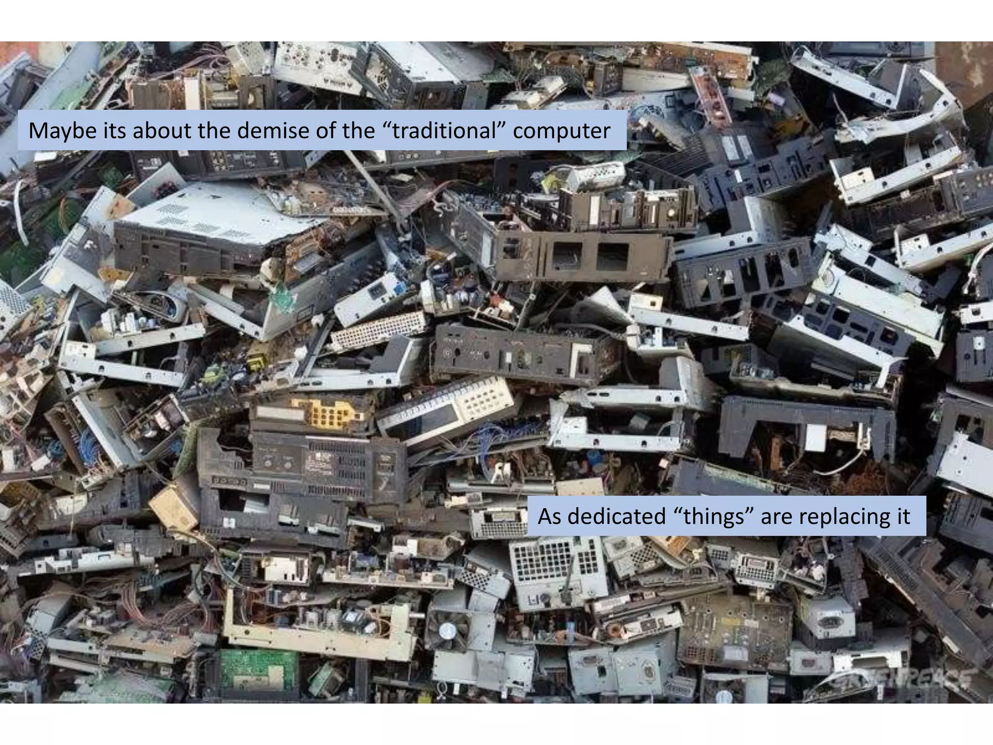 As dedicated “things” are replacing it
Maybe its about the demise of the “traditional” computer
 