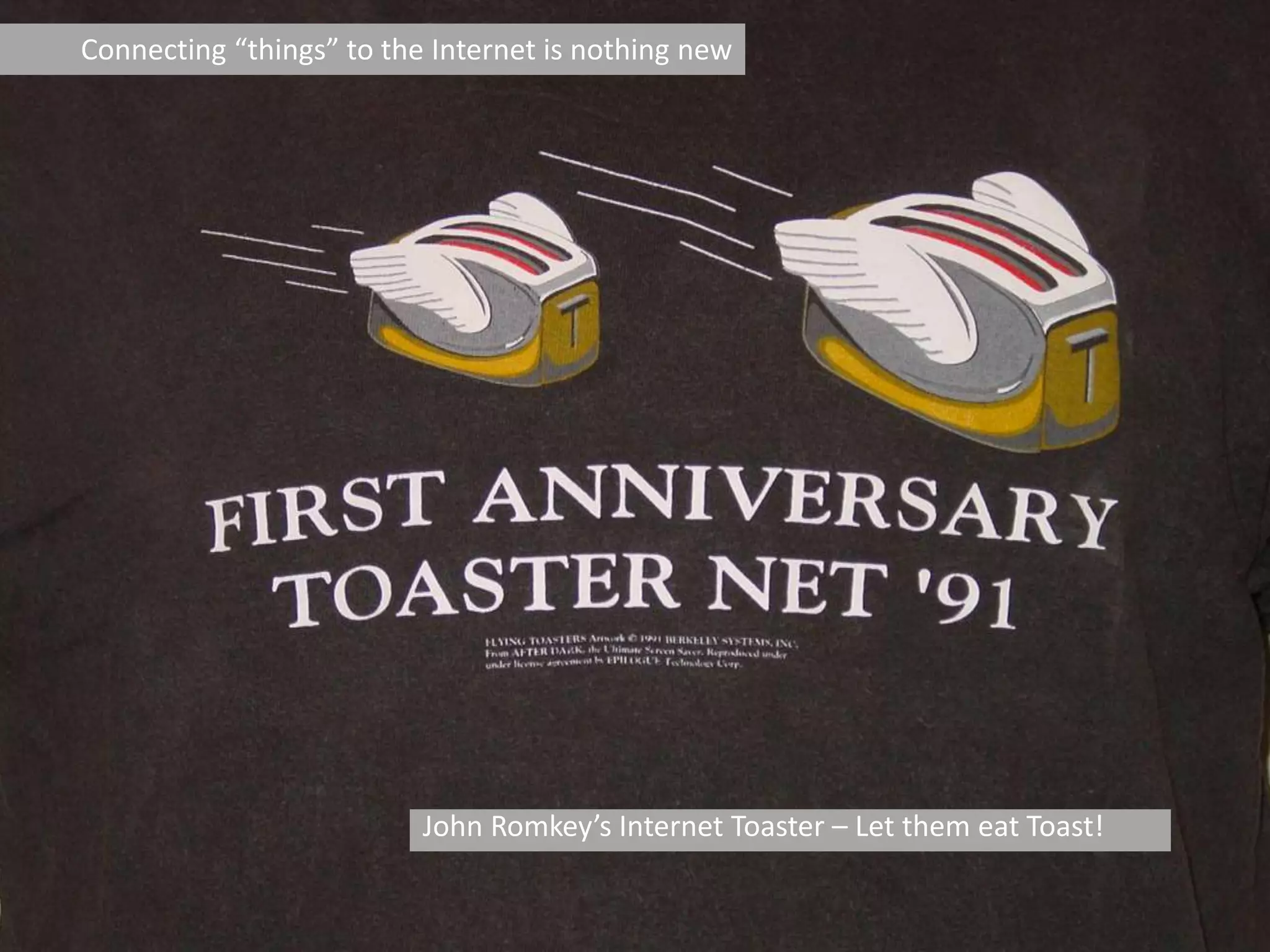 John Romkey’s Internet Toaster – Let them eat Toast!
Connecting “things” to the Internet is nothing new
 
