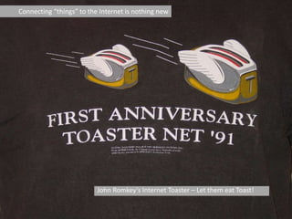 John Romkey’s Internet Toaster – Let them eat Toast!
Connecting “things” to the Internet is nothing new
 