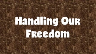 Handling Our
Freedom
 