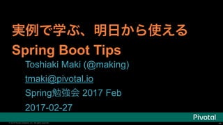 ‹#›© 2016 Pivotal Software, Inc. All rights reserved. ‹#›© 2016 Pivotal Software, Inc. All rights reserved.
Spring Boot Tips
Toshiaki Maki (@making)
tmaki@pivotal.io
Spring 2017 Feb
2017-02-27
 