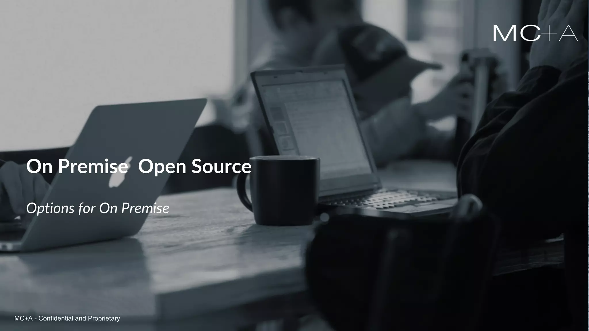 MC+A - Confidential and ProprietaryMC+A - Confidential and Proprietary
On Premise Open Source
Options for On Premise
MC+A - Confidential and Proprietary
 