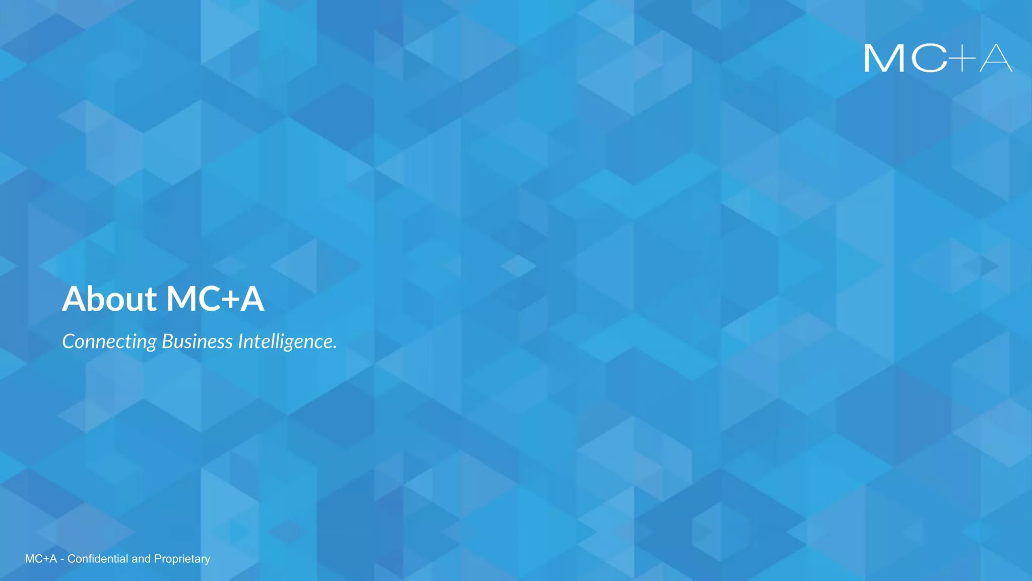 MC+A - Confidential and ProprietaryMC+A - Confidential and Proprietary
About MC+A
Connecting Business Intelligence.
 