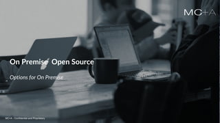 MC+A - Confidential and ProprietaryMC+A - Confidential and Proprietary
On Premise Open Source
Options for On Premise
MC+A - Confidential and Proprietary
 